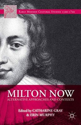 MILTON NOW: ALTERNATIVE APPROACHES AND CONTEXTS (EARLY By C. Gray & E. Murphy