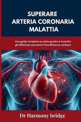Superare Arteria coronaria Malattia: Una guida completa su come gestire e invert