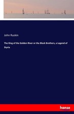 John Ruskin | The King of the Go*den River or the Black Brothers, a Legend of...