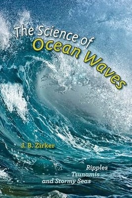 Science of Ocean Waves : Ripples, Tsunamis, and Stormy Seas by J. B. Zirker ...