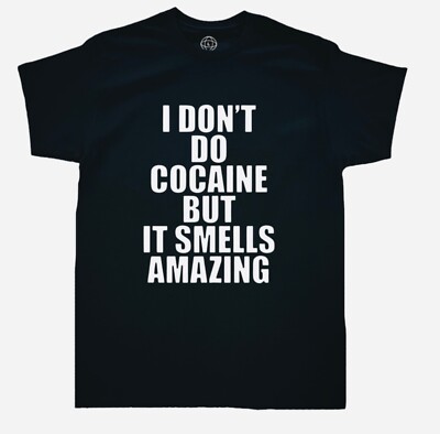 I Dont Do Cocaine But It Smells Amazing T-Shirt - Mens - Funny - Humor - Sarcasm