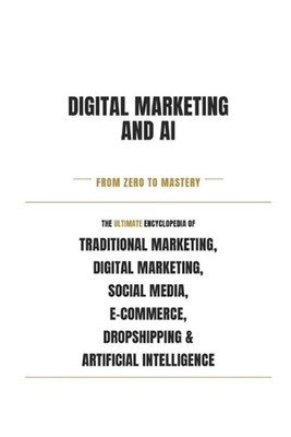Digital Marketing & AI - From Zero to Mastery - Learn, Apply, Succeed: Master th