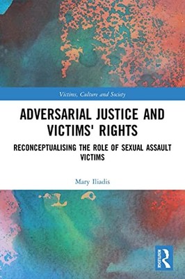 Adversarial Justice and Victims' Rights: Reconceptualising the Role of Sexual A