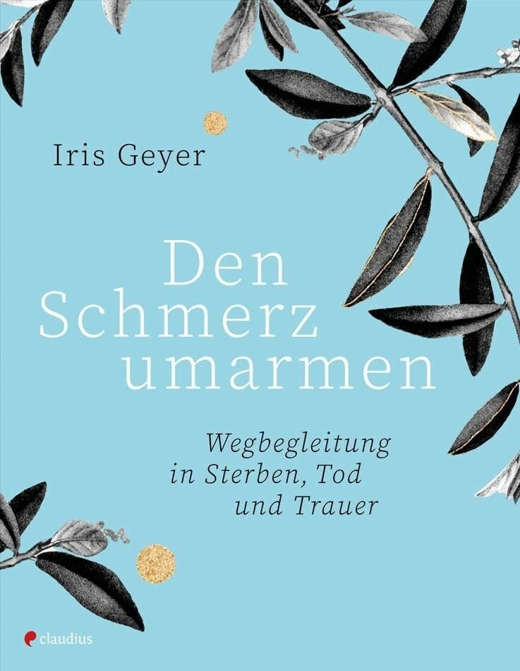 Den Schmerz umarmen: Wegbegleitung in Sterben, Tod und Trauer Buch Claudius