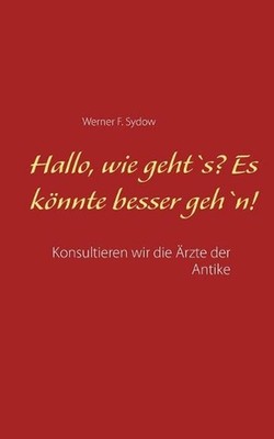 Hallo, wie geht`s? Es knnte besser geh`n!: Konsultieren wir die ?rzte der Antike