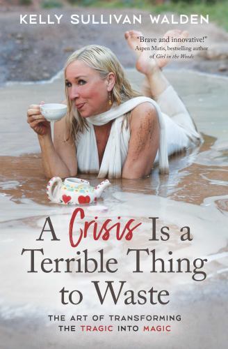 Crisis Is a Terrible Thing to Waste : The Art of Transforming the Tragic into...