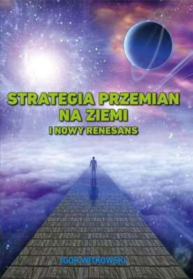 Strategia przemian na Ziemi i Nowy Renesans IGOR WITKOWSKI