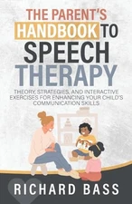 The Parent's Handbook to Speech Therapy: Theory, Strategies, and Interactive...