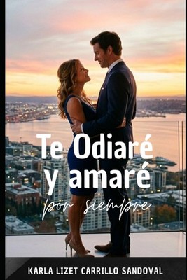 Te odiaré, y amaré para siempre: porque del odio al amor hay un sentimient...
