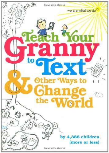 Teach Your Granny to Text and Other Ways to Change the World (We Are What We Do