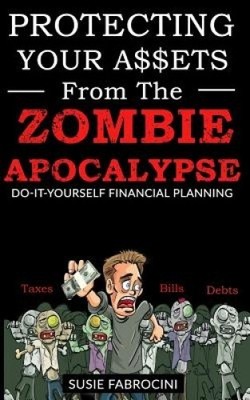 Protecting Your Assets from the Zombie Apocalypse: Do-It-Yourself Financial