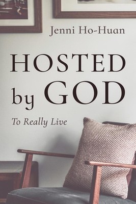 Hosted by God: To Really Live by Jenni Ho-Huan Hardcover Book