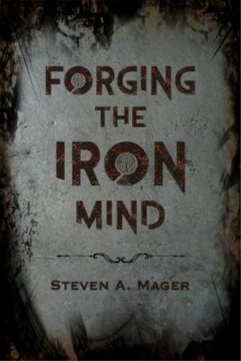 Forging the Iron Mind by Mager, Steven a.