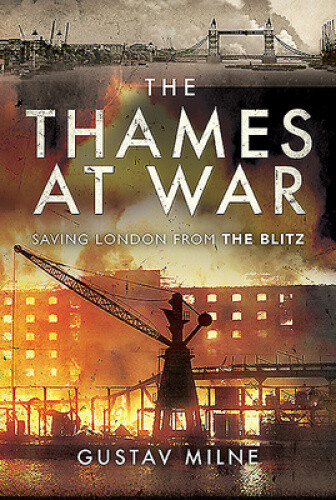 Thumbnail - The Thames At War: Saving London From The Blitz By Milne, Gustav