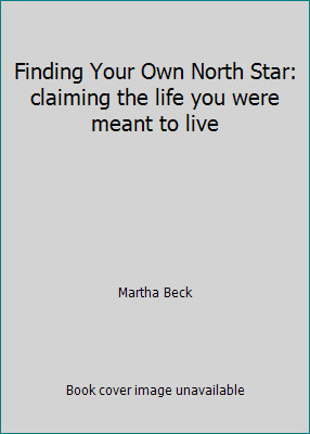 Finding Your Own North Star: claiming the life you were meant to live