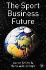 The Sport Business Future by Aaron Smith, Hans Westerbeek (Hardback, 2004)