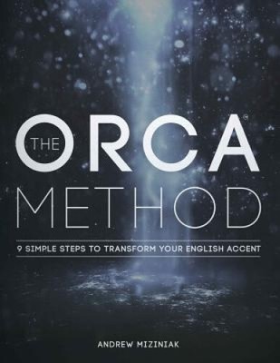Die ORCA-Methode (TM): 9 einfache Schritte, um Ihren englischen Akzent zu transformieren