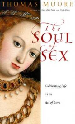 The Soul of Sex: Cultivating Life as an Act of Love - Hardcover - GOOD