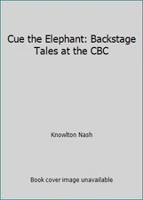 Cue the Elephant: Backstage Tales at the CBC by Knowlton Nash
