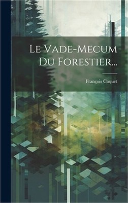 Le Vade-mecum Du Forestier... (Hardback or Cased Book)