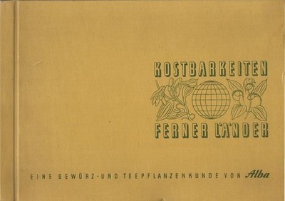 Kostbarkeiten ferner Länder : Eine Gewürz- u. Teepflanzenkunde von Alba