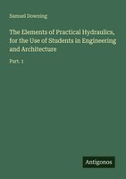 Samuel Downing | The Elements Of Practical Hydraulics, For The Use Of...