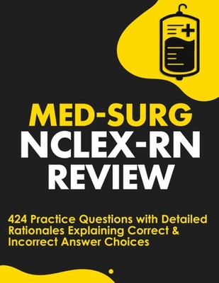 Med-Surg NCLEX-RN Review: 424 Exam Practice Questions with Detailed Rationales E