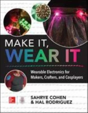Make It, Wear It: Wearable Electronics for Makers, Crafters, and Cosplayers