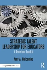 Strategic Talent Leadership for Educators: A Practical Toolkit by Holcombe: Used