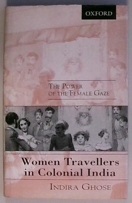 Women Travellers in Colonial India: The Power of the Female Gaze Ghose, Indira:
