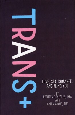 Trans + : Love, Sex, Romance, and Being You (HC, 2019) NEW