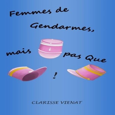 Femmes de Gendarmes mais pas Que ! Clarisse Vienat Paperback Amaz