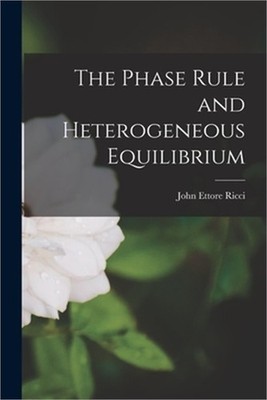 The Phase Rule and Heterogeneous Equilibrium (Paperback or Softback)