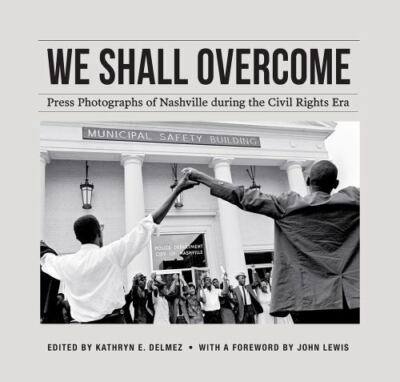 We Shall Overcome: Press Photographs of Nashville during the Civil Rights Era, ,