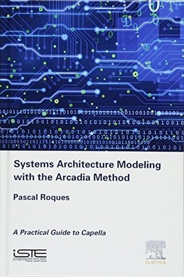 SYSTEMS ARCHITECTURE MODELING WITH THE ARCADIA METHOD: A By Pascal Roques *VG+*