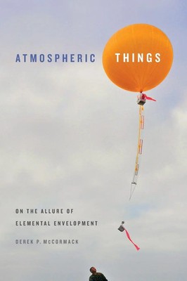 Atmospheric Things On the Allure of Elemental Envelopment Derek P. McCormack