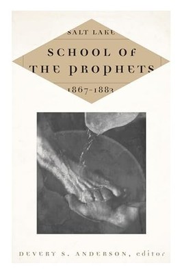 Salt Lake School of the Prophets, 1867-1883 by Devery S. Anderson (2018, ...