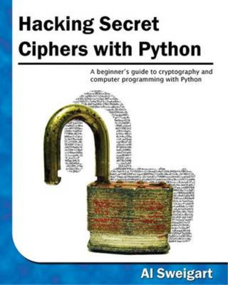 Hacking Secret Ciphers with Python: A beginners guide to cryptography and comput