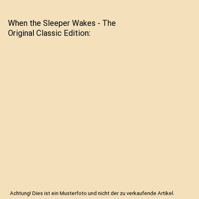 When the Sleeper Wakes - The Original Classic Edition, H. G. Wells