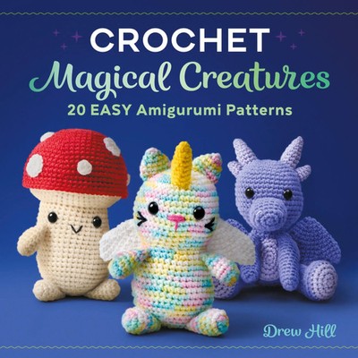 Crochet Magical Creatures 20 Easy Amigurumi Patterns Drew Hill Taschenbuch 2022