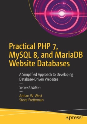 Practical PHP 7, MySQL 8, and Mariadb Website Databases: A Simplified Appro...