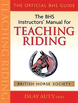 The BHS Instructors' Manual for Teaching Riding by Islay Auty 1872119565