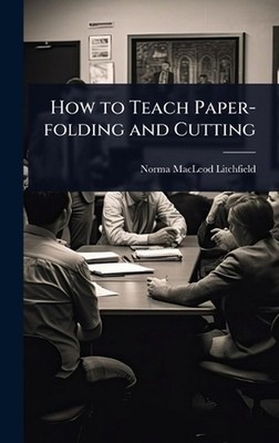 How to Teach Paper-folding and Cutting by Norma Macleod] [From Old [Litchfield H