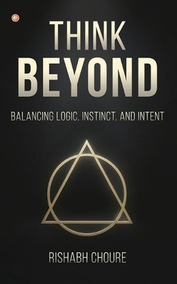 Think Beyond: Balancing Logic, Instinct, and Intent by Rishabh Choure Paperback
