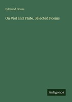 On Viol And Flute. Selected Poems Edmund Gosse