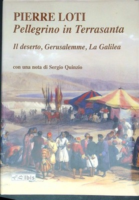 PELLEGRINO IN TERRASANTA LOTI PIERRE - QUINZIO SERGIO IBIS 2008 L'IPPOGRIFO