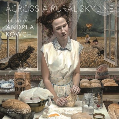 Across a Rural Skyline : The Art of Andrea Kowch, Hardcover by Kowch, Andrea,...