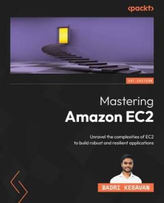 Mastering Amazon EC2: Unravel the complexities of EC2 to build robust and: New