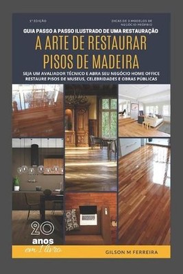 A Arte de Restaurar Pisos de Madeira: Restaure pisos de museus, celebridades e o