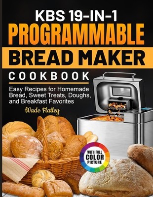 KBS 19-in-1 Programmable Bread Maker Cookbook: Easy Recipes for Homemade